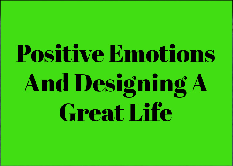 Positive emotions and designing a great life