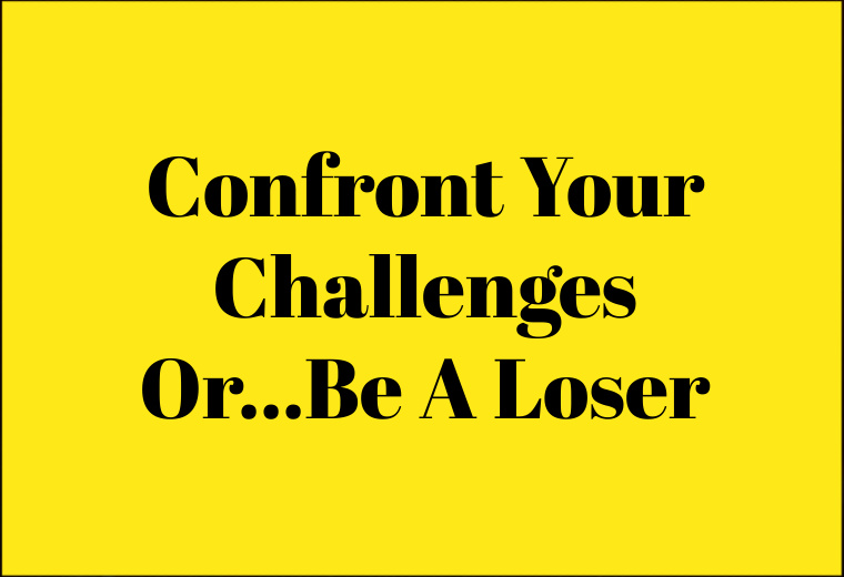 Confront your challenges